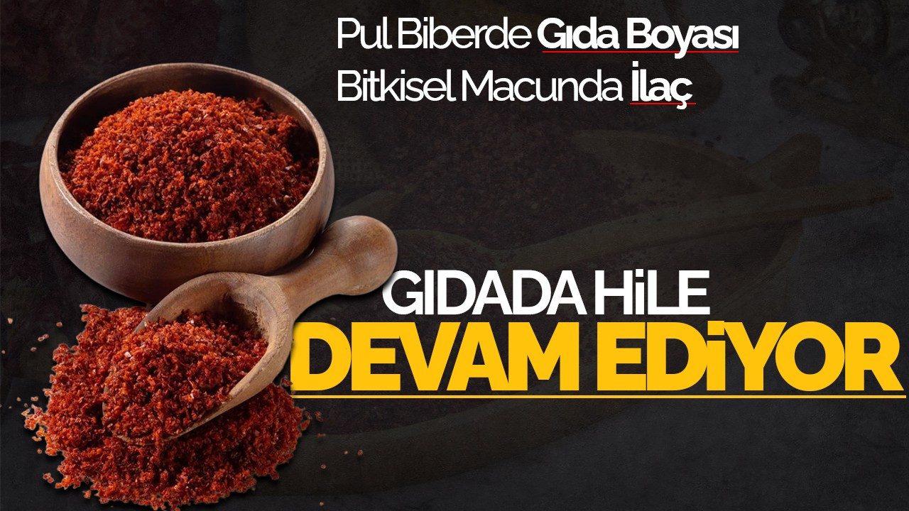 Bitkisel Macunda İlaç, Pul Biberde Gıda Boyası: Gıdada Hile Devam Ediyor