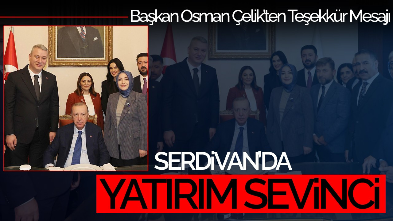 Serdivan’da Yatırım Sevinci: Başkan Osman Çelik’ten Teşekkür Mesajı