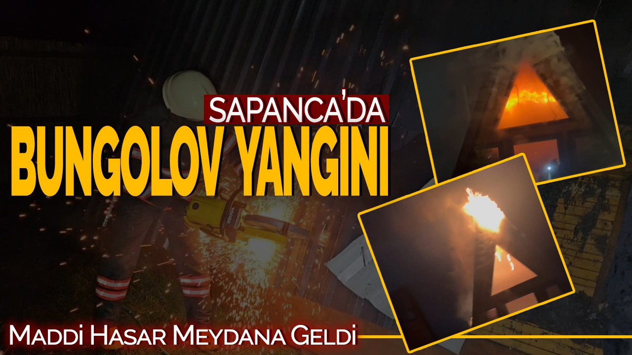 Sapanca’da Bungalov Yangını! Maddi Hasar Meydana Geldi