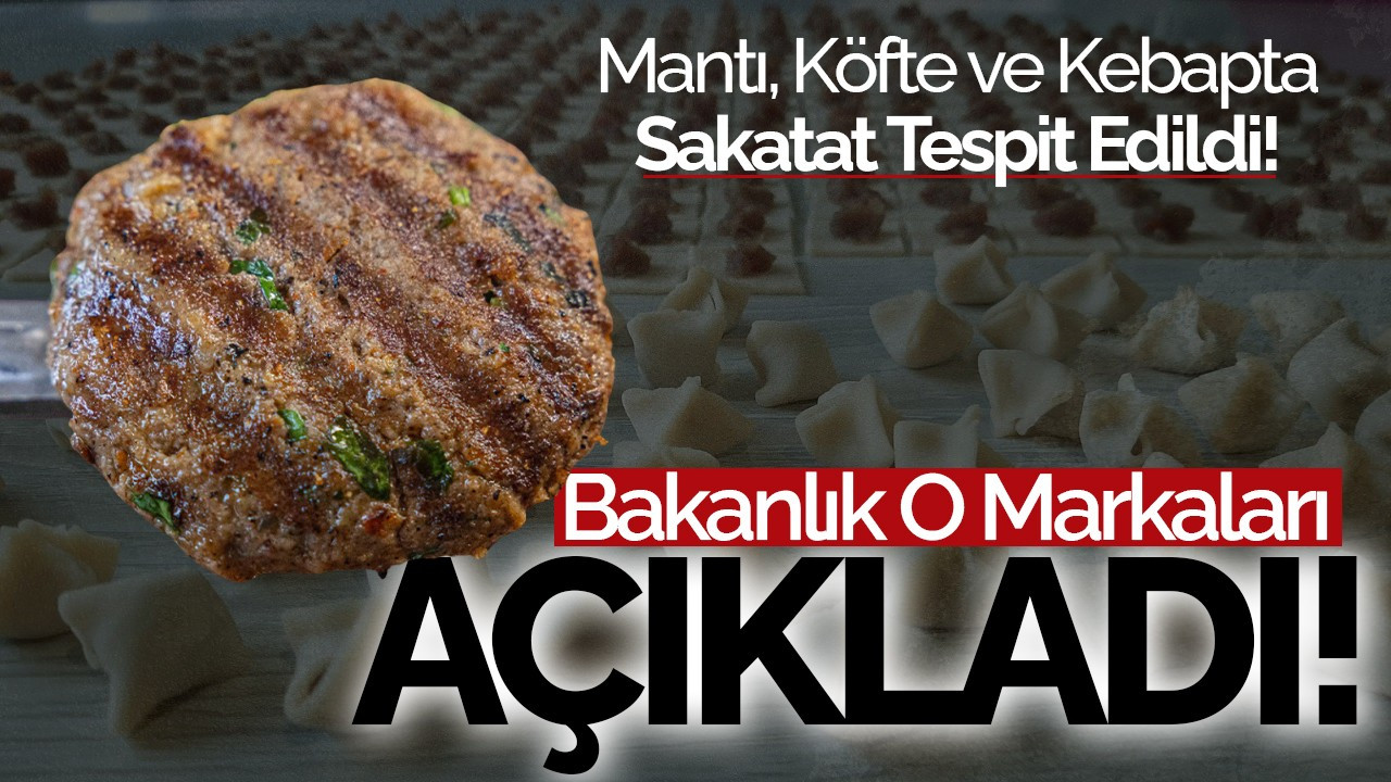 Bakanlık O Markaları Açıkladı: Mantı, Köfte ve Kebapta Sakatat Tespit Edildi!