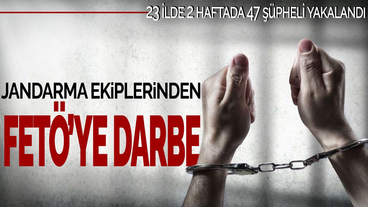 Jandarma ekiplerinde FETÖ'ye darbe! 23 ilde 2 hafta 47 şüpheli yakalandı