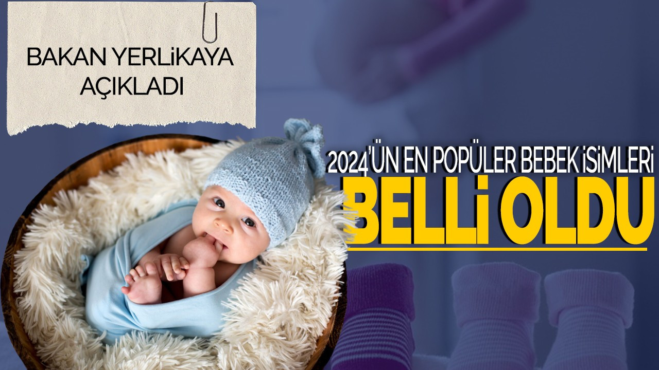 Bakan Yerlikaya açıkladı: 2024'ün En Popüler Bebek İsimleri Belli Oldu