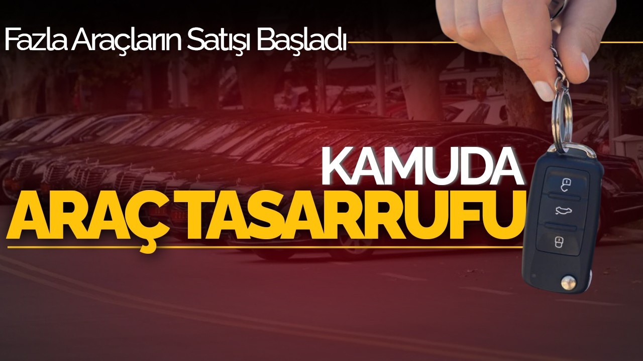 Kamuda Araç Tasarrufu: Fazla Araçların Satışı Başladı