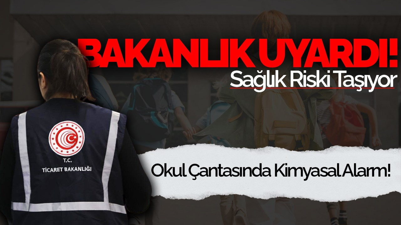 Okul Çantasında Kimyasal Alarm! Bakanlık Uyardı: Sağlık Riski Taşıyor