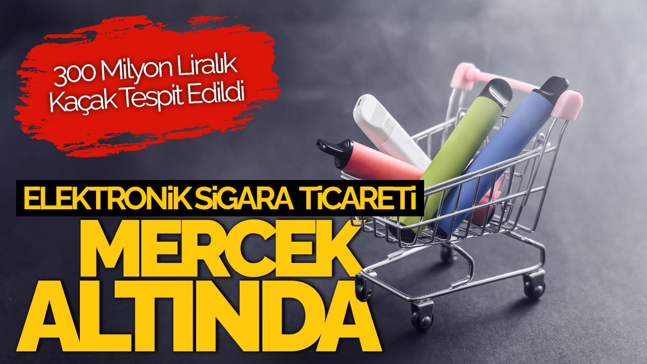 Elektronik Sigara Ticareti Mercek Altında: 300 Milyon Liralık Kaçak Tespit Edildi