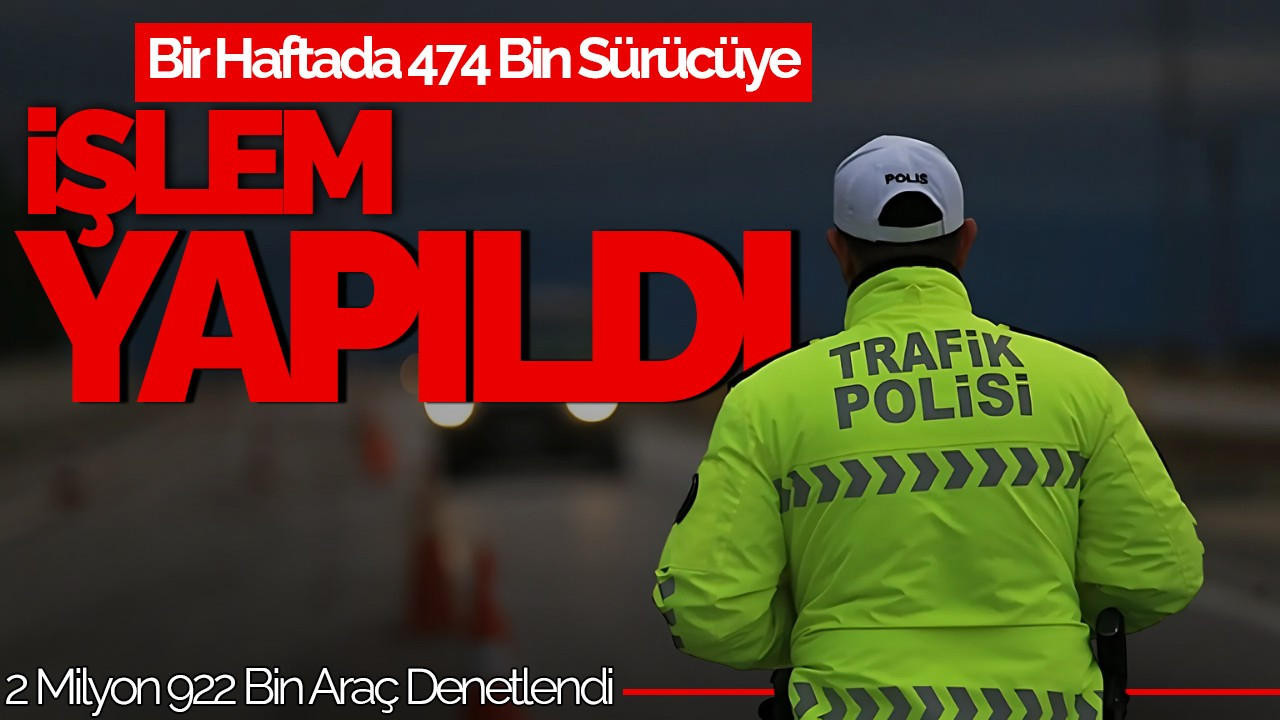 Bir Haftada 474 Bin Sürücüye Trafik İhlalinden İşlem Yapıldı