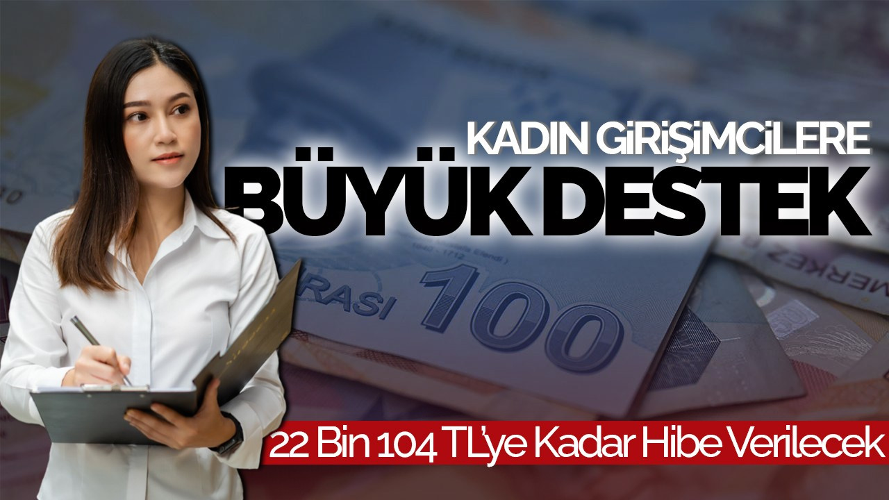 Kadın Girişimcilere Büyük Destek: 22 Bin 104 TL’ye Kadar Hibe Verilecek