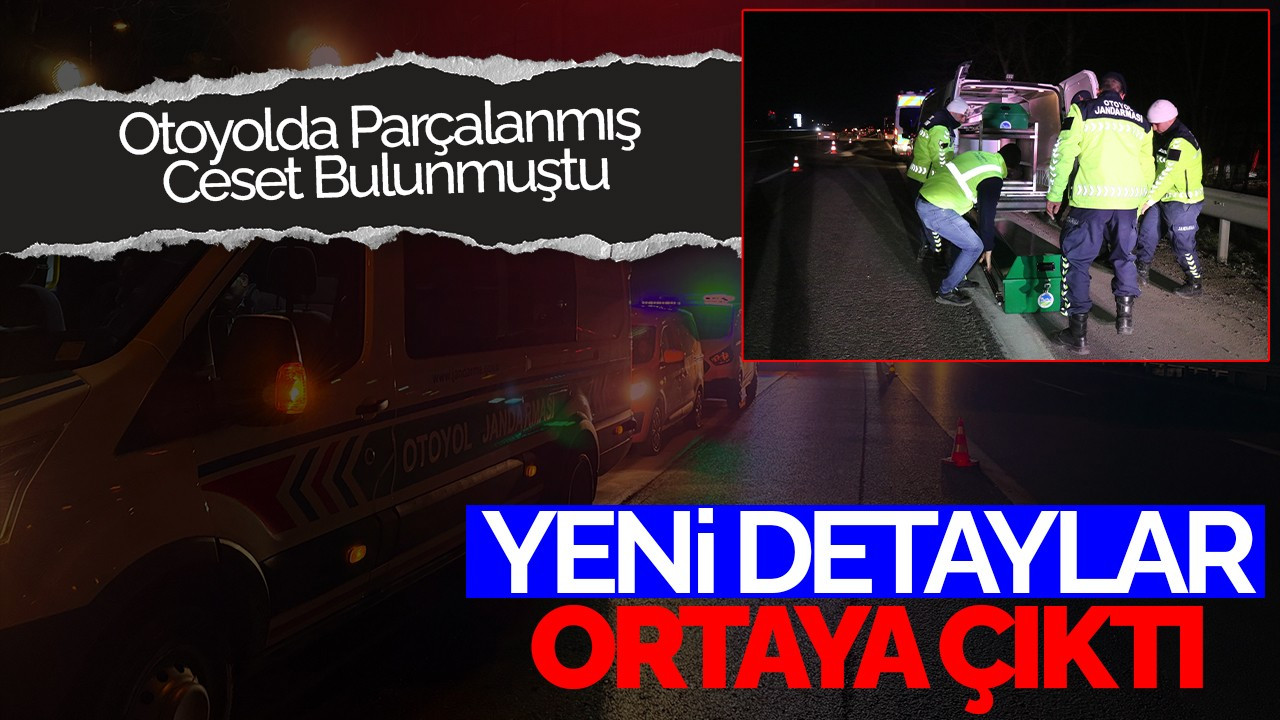 Otoyolda Parçalanmış Ceset Bulunmuştu: Yeni Detaylar Ortaya Çıktı