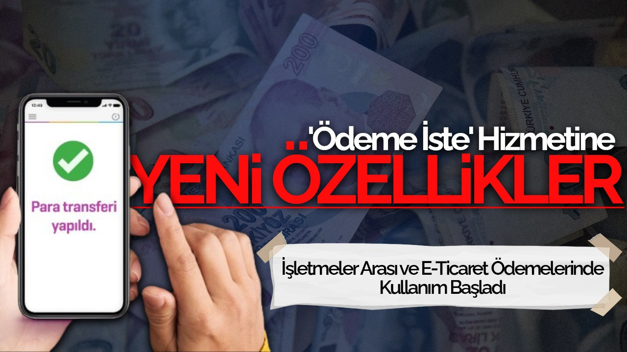 'Ödeme İste' Hizmetine Yeni Özellikler: İşletmeler Arası ve E-Ticaret Ödemelerinde Kullanım Başladı