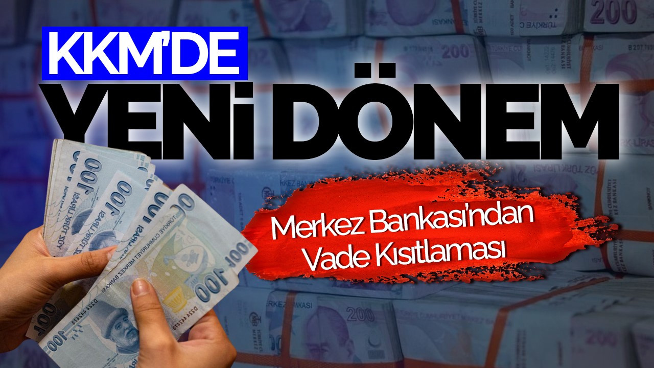 KKM’de Yeni Dönem: Merkez Bankası’ndan Vade Kısıtlaması