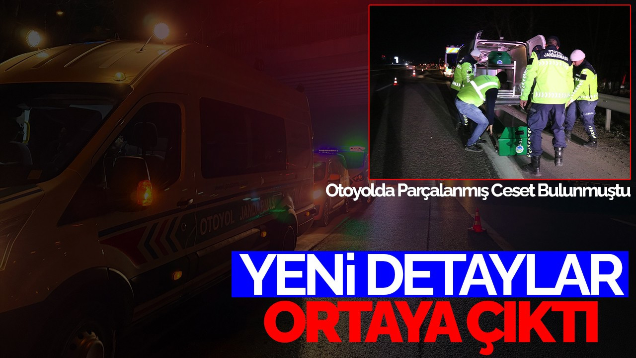 Otoyolda Parçalanmış Ceset Bulunmuştu: Yeni Detaylar Ortaya Çıktı