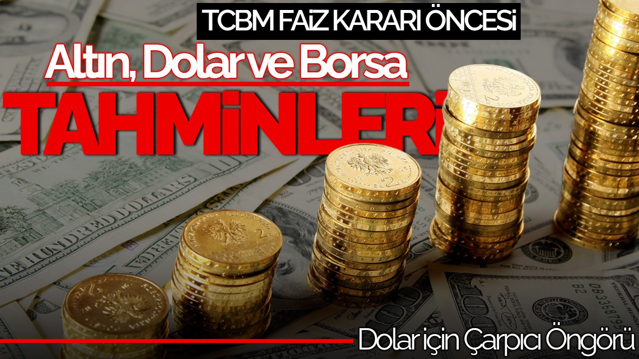 TCMB Faiz Kararı Öncesi Altın, Dolar ve Borsa Tahminleri