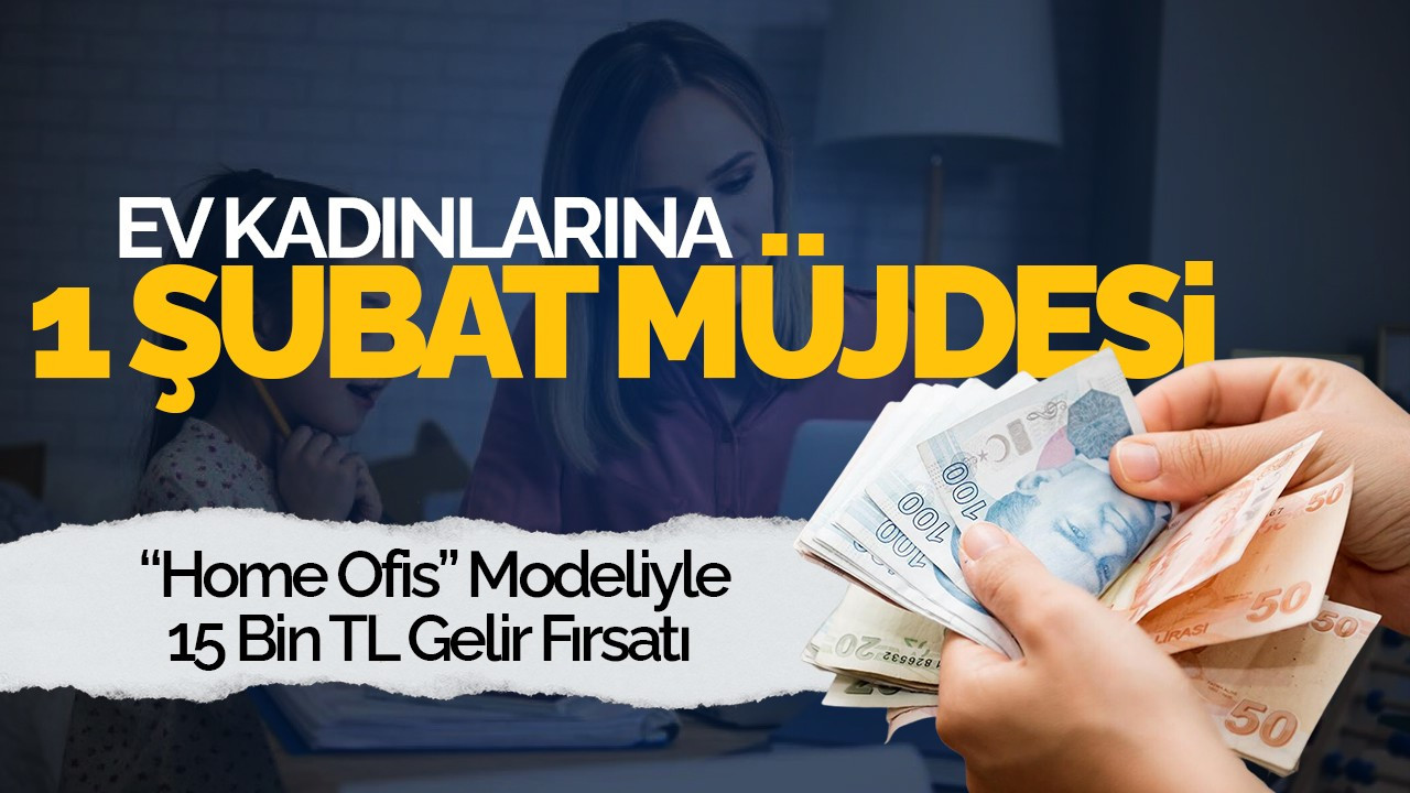 Ev Kadınlarına 1 Şubat Müjdesi: “Home Ofis” Modeliyle 15 Bin TL Gelir Fırsatı