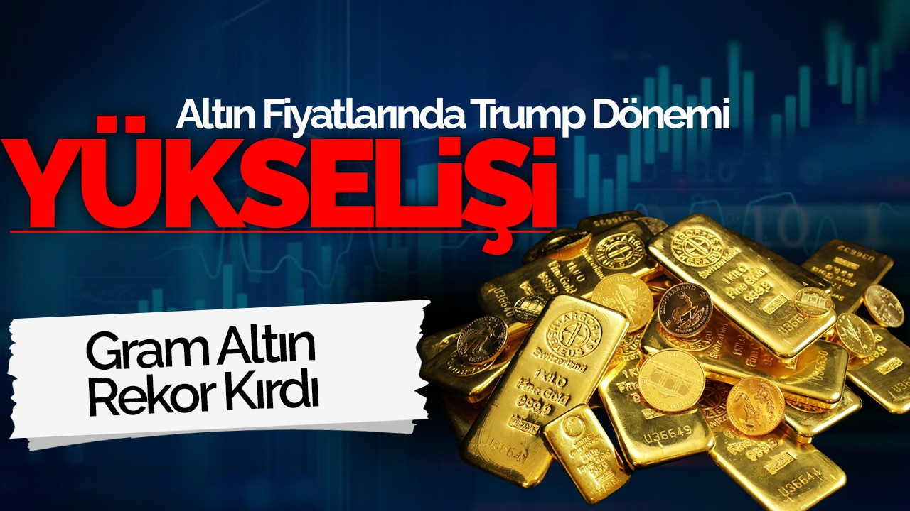 Altın Fiyatlarında Trump Dönemi Yükselişi: Gram Altın Rekor Kırdı