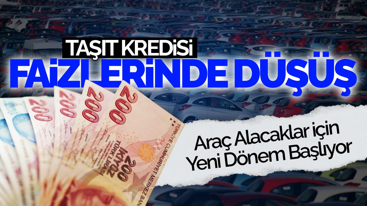 Taşıt Kredisi Faizlerinde Düşüş: Araç Alacaklar İçin Yeni Dönem Başlıyor