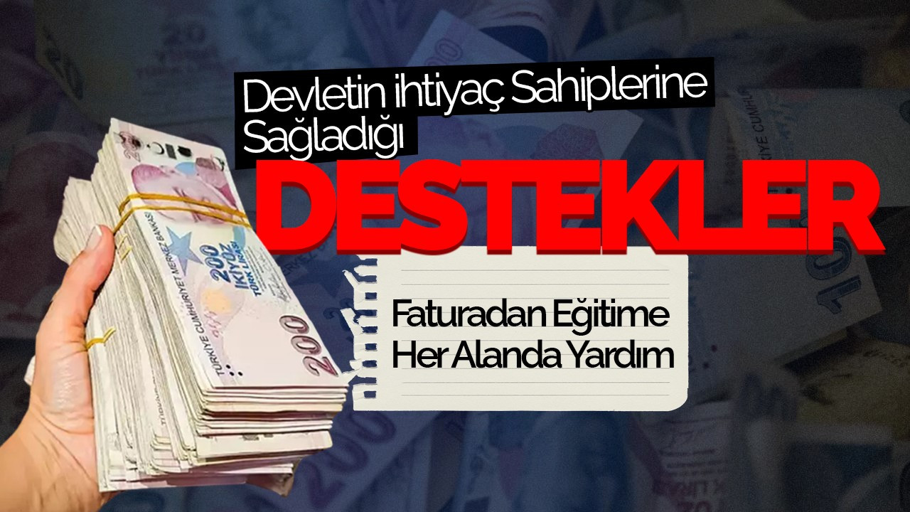 Devletin İhtiyaç Sahiplerine Sağladığı Destekler: Faturadan Eğitime Her Alanda Yardım