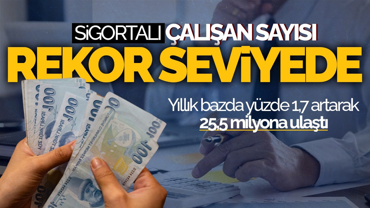 Sigortalı Çalışan Sayısı Rekor Seviyede: 25,5 Milyon Kişi