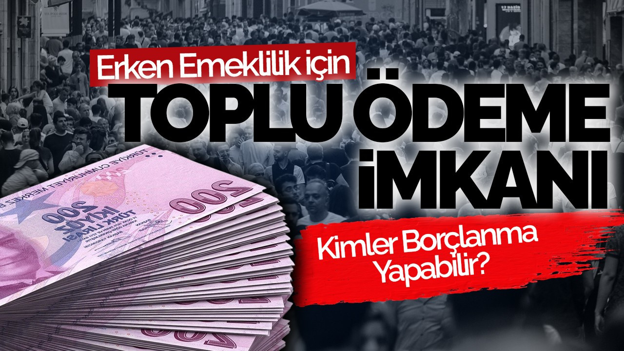 Erken Emeklilik için Toplu Ödeme İmkânı: Kimler Borçlanma Yapabilir?