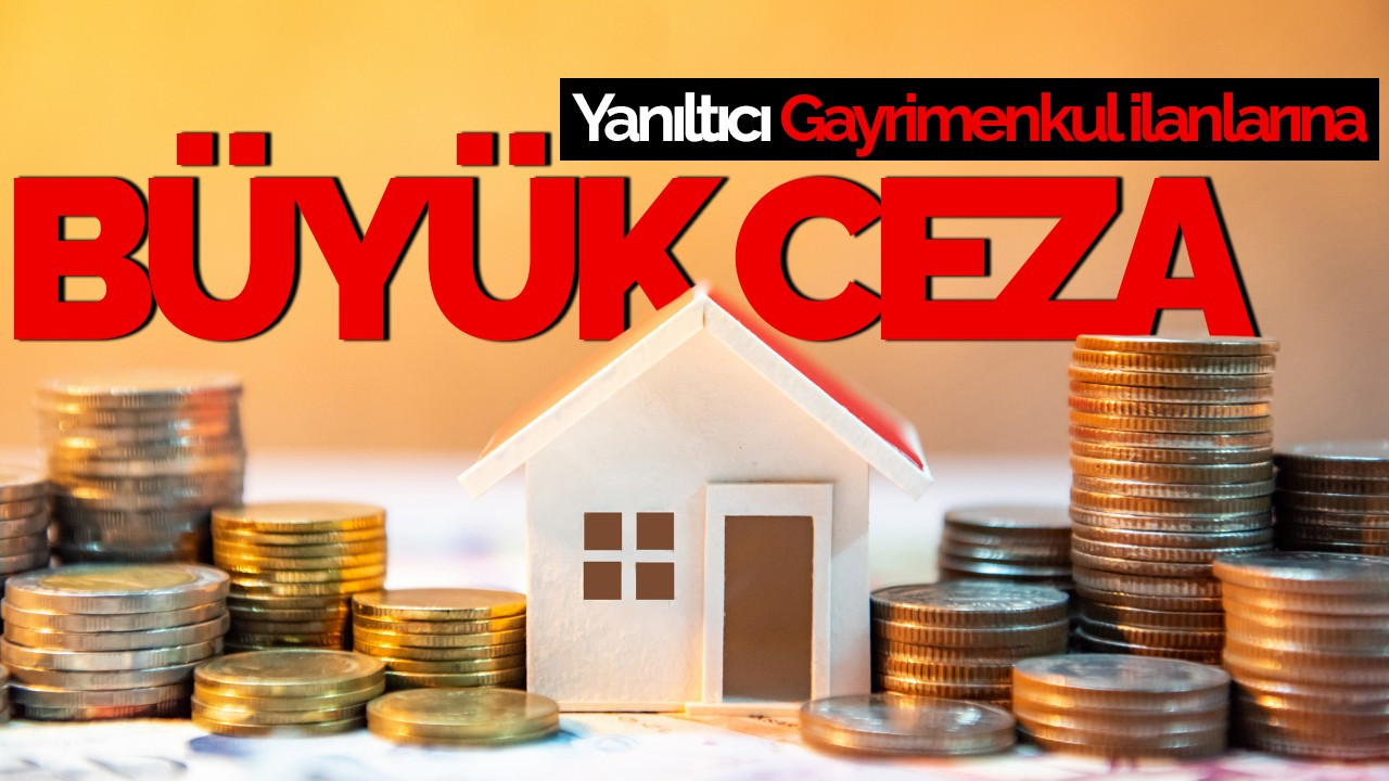 Yanıltıcı Gayrimenkul İlanlarına 684 Bin Liraya Kadar Ceza