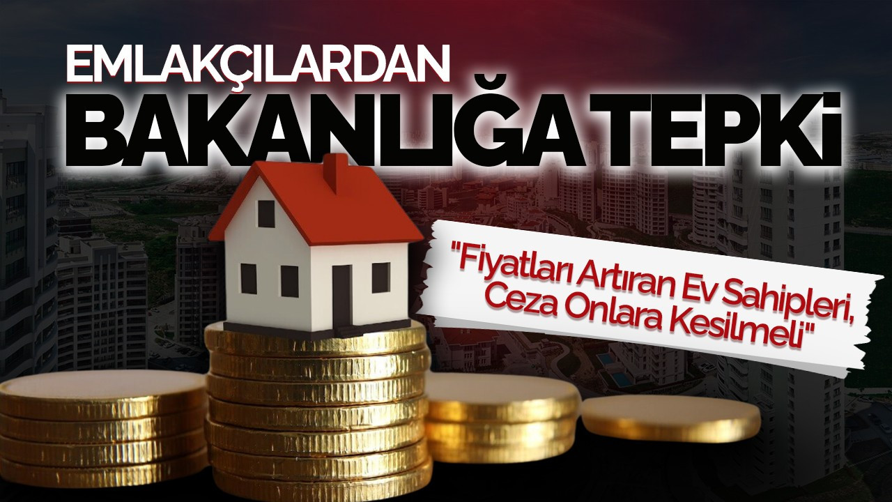 Emlakçılardan Bakanlığa Tepki: "Fiyatları Artıran Ev Sahipleri, Ceza Onlara Kesilmeli"