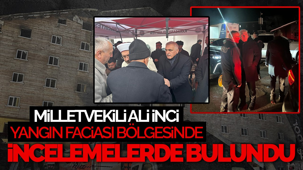 Milletvekili Ali İnci, Kartalkaya’daki Yangın Faciası Bölgesinde İncelemelerde Bulundu