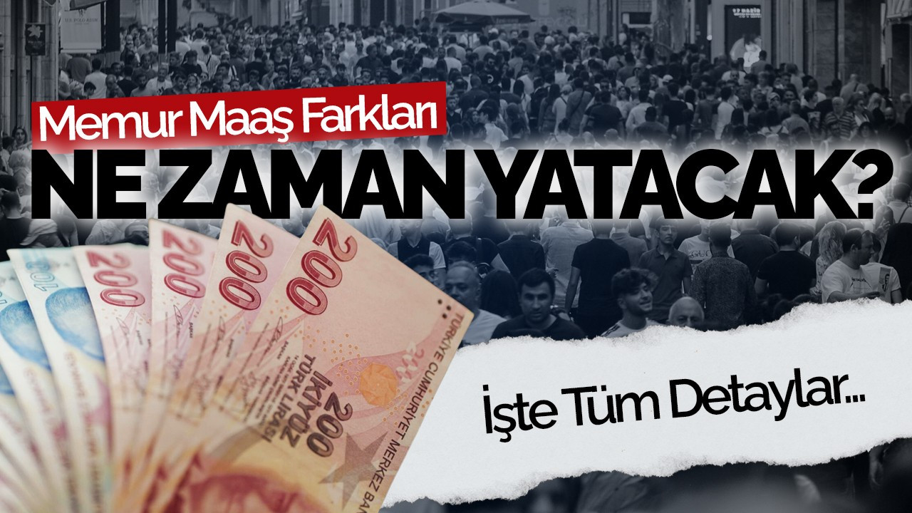 Memur Maaş Farkları Ne Zaman Yatacak? İşte Tüm Detaylar