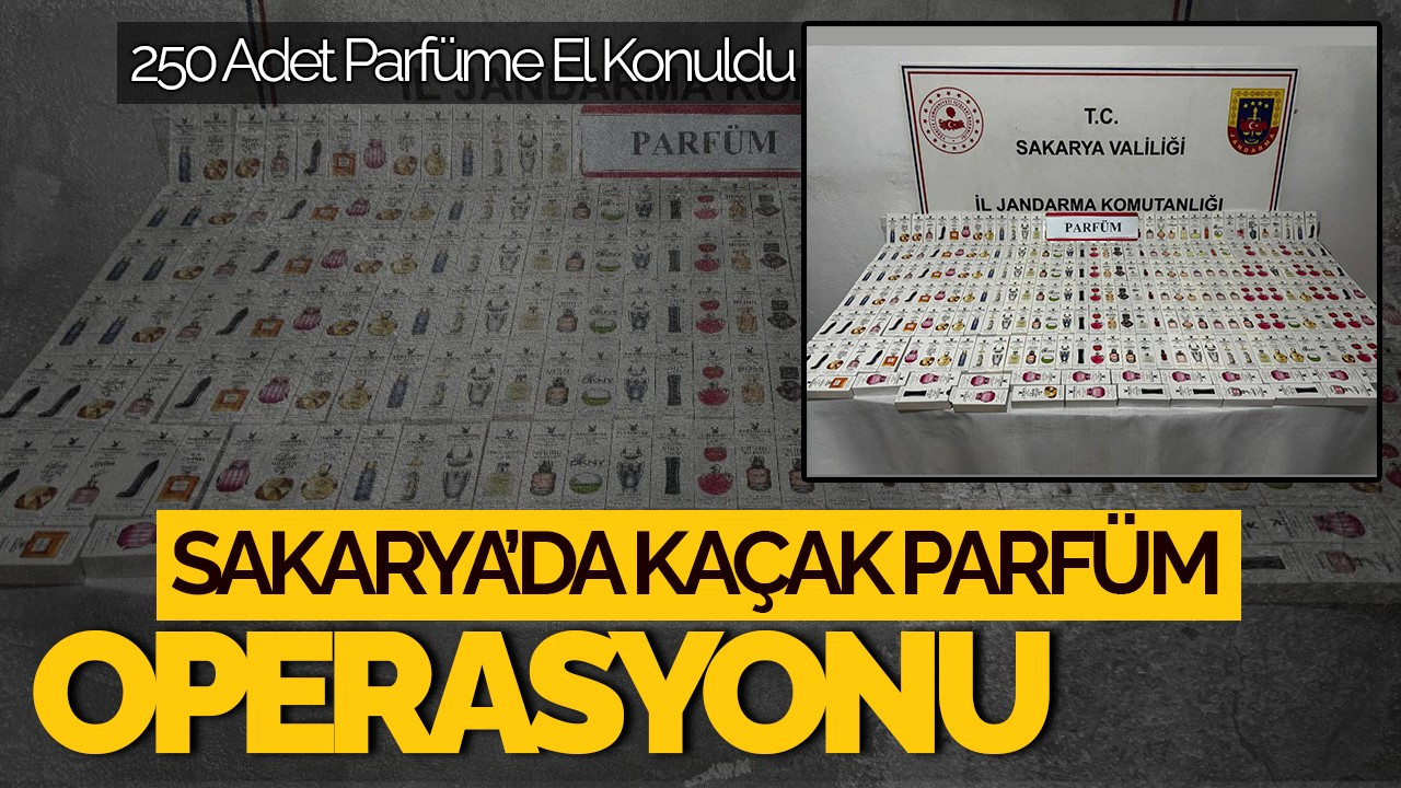 Sakarya'da Kaçak Parfüm Operasyonu: 250 Adet Parfüme El Konuldu