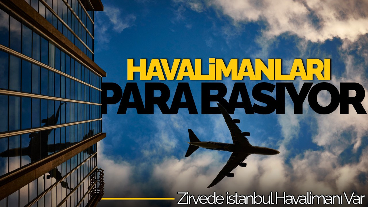 Havalimanları Devlete 344 Milyar Lira Kazandırdı! Zirvede İstanbul Havalimanı