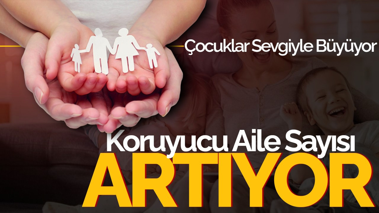 Koruyucu Aile Sayısı Artıyor: Çocuklar Sevgiyle Büyüyor