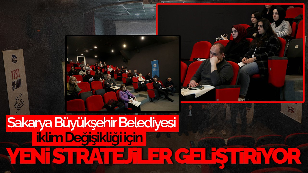 Sakarya Büyükşehir Belediyesi İklim Değişikliği İçin Yeni Stratejiler Geliştiriyor