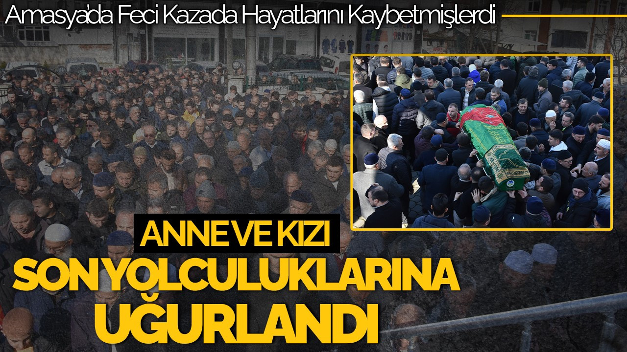 Feci Kazada Hayatını Kaybeden Anne ve Kızı Son Yolculuğuna Uğurlandı