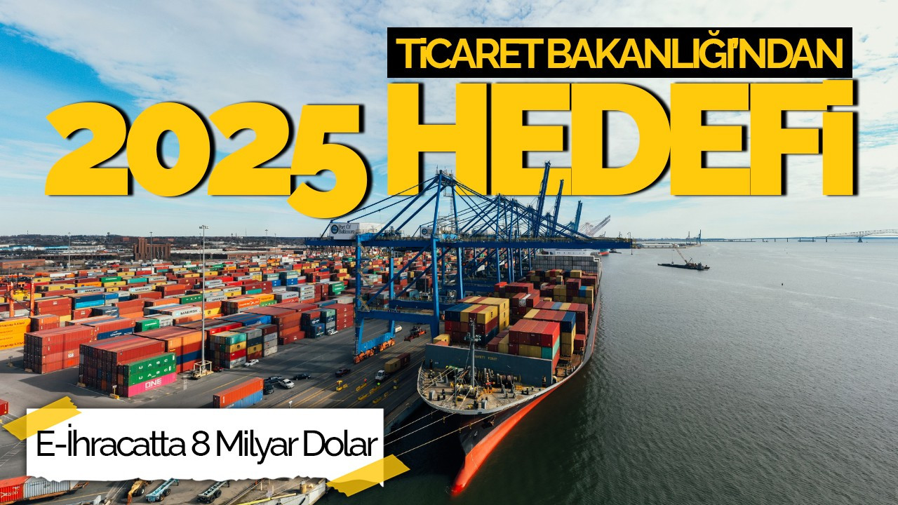 Ticaret Bakanlığı'ndan 2025 Hedefi: E-İhracatta 8 Milyar Dolar