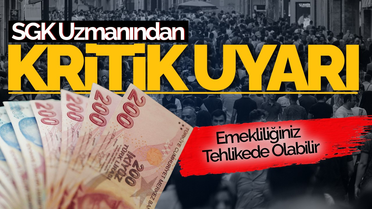 SGK Uzmanından Kritik Uyarı: Emekliliğiniz Tehlikede Olabilir