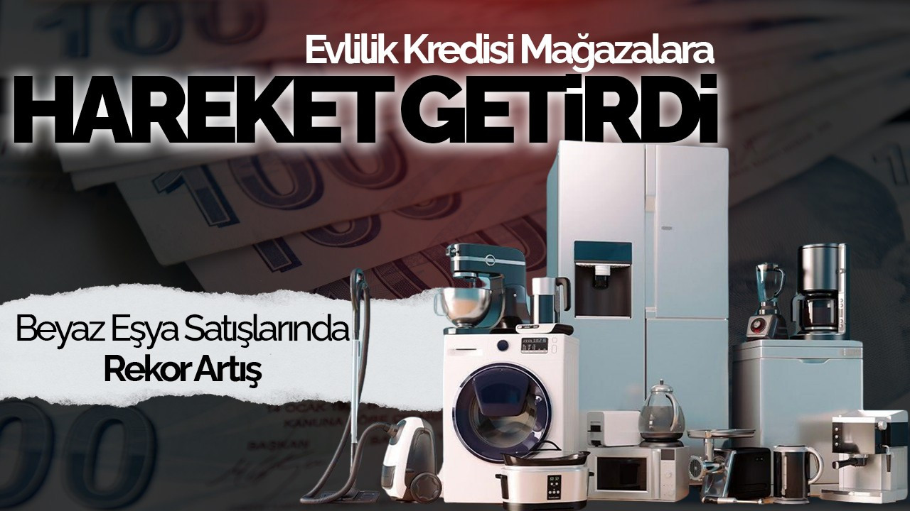 Evlilik Kredisi Mağazalara Hareket Getirdi: Beyaz Eşya Satışlarında Rekor Artış