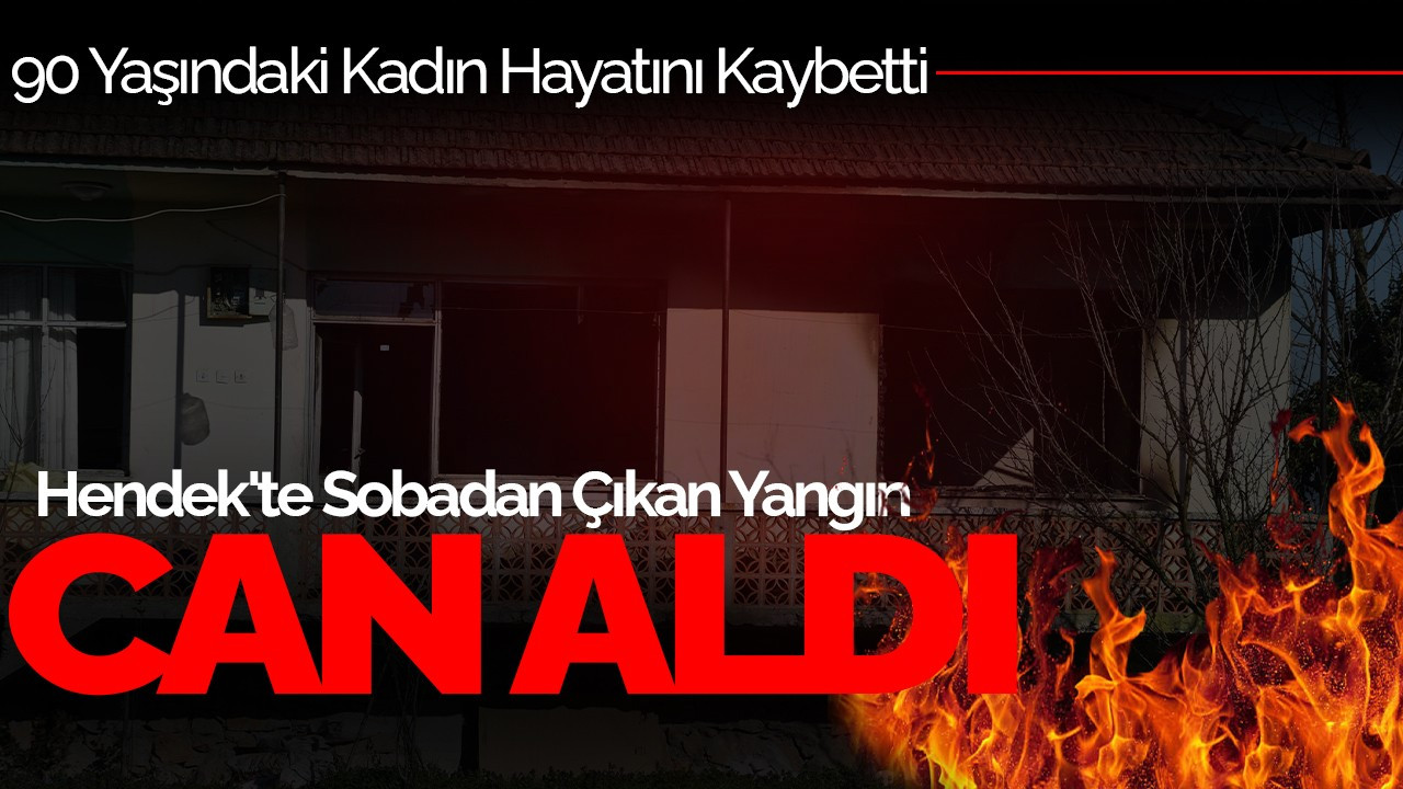 Hendek'te Sobadan Çıkan Yangın Can Aldı: 90 Yaşındaki Kadın Hayatını Kaybetti