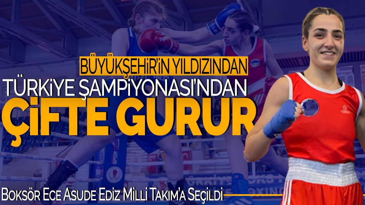 Büyükşehir'in yıldızından Türkiye Şampiyonası’nda çifte gurur! Boksör Ece Asude Ediz Milli Takım’a Seçildi