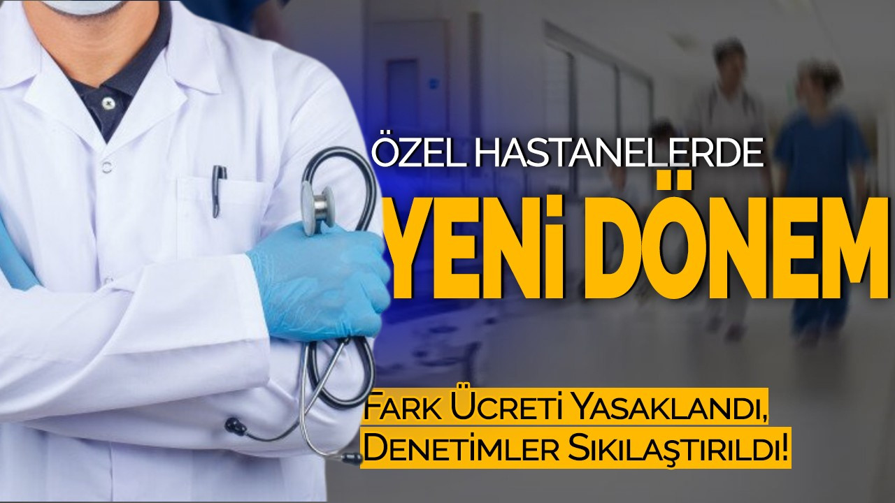 Özel Hastanelere Yeni Dönem: Fark Ücreti Yasaklandı, Denetimler Sıkılaştırıldı!