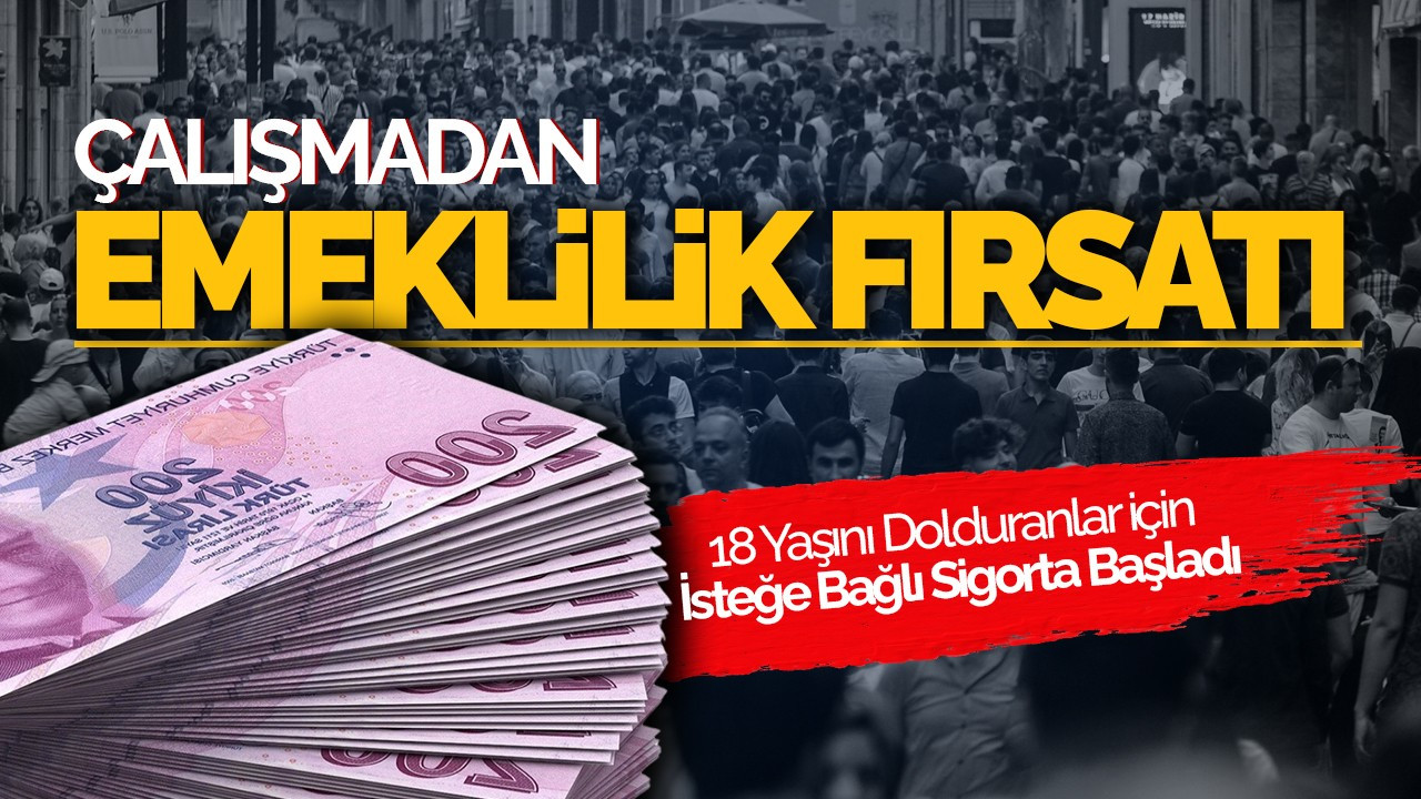 Çalışmadan Emeklilik Fırsatı: 18 Yaşını Dolduranlar İçin İsteğe Bağlı Sigorta Başladı