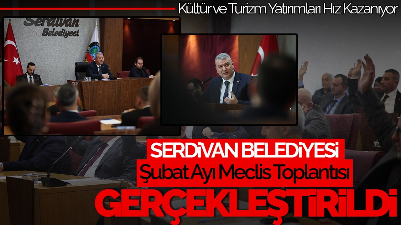 Serdivan Belediyesi Şubat Ayı Meclisinde Önemli Kararlar Alındı