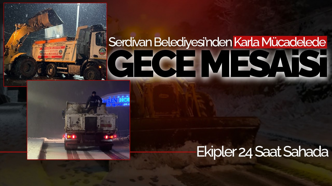 Serdivan Belediyesi’nden Karla Mücadelede Gece Mesaisi: Ekipler 24 Saat Sahada