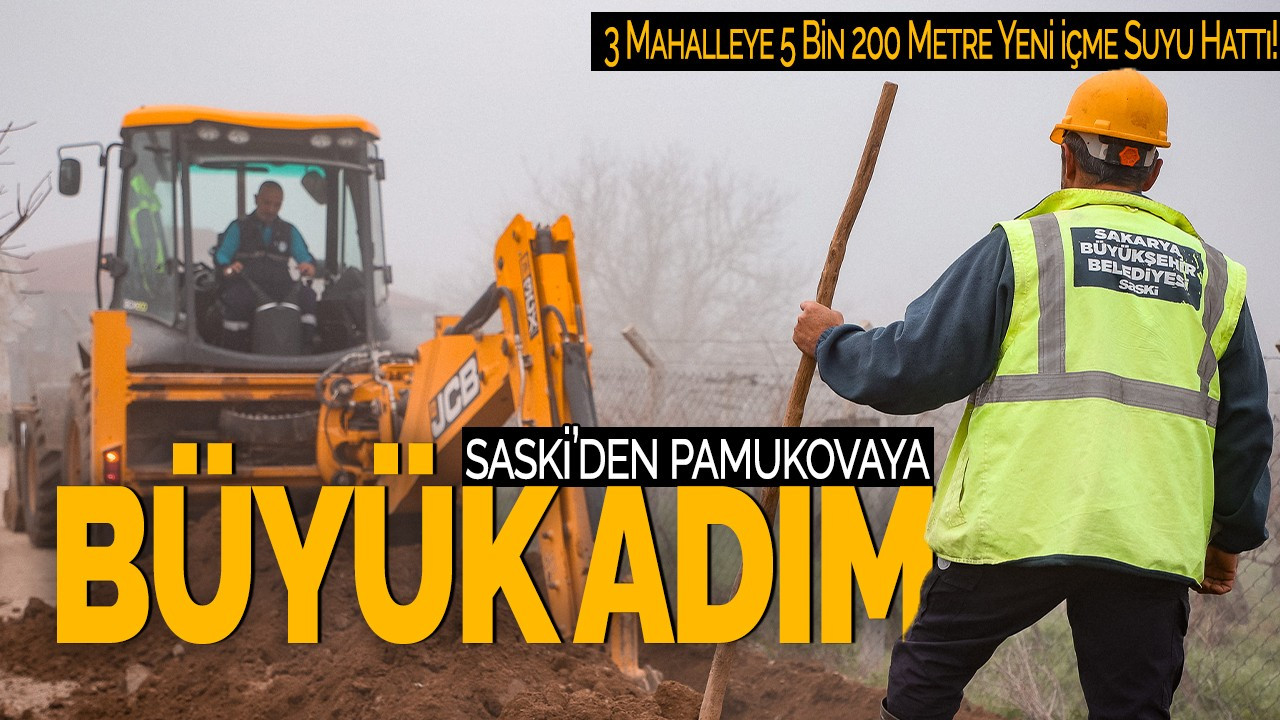SASKİ'den Pamukova'ya Büyük Adım: 3 Mahalleye 5 Bin 200 Metre Yeni İçme Suyu Hattı!
