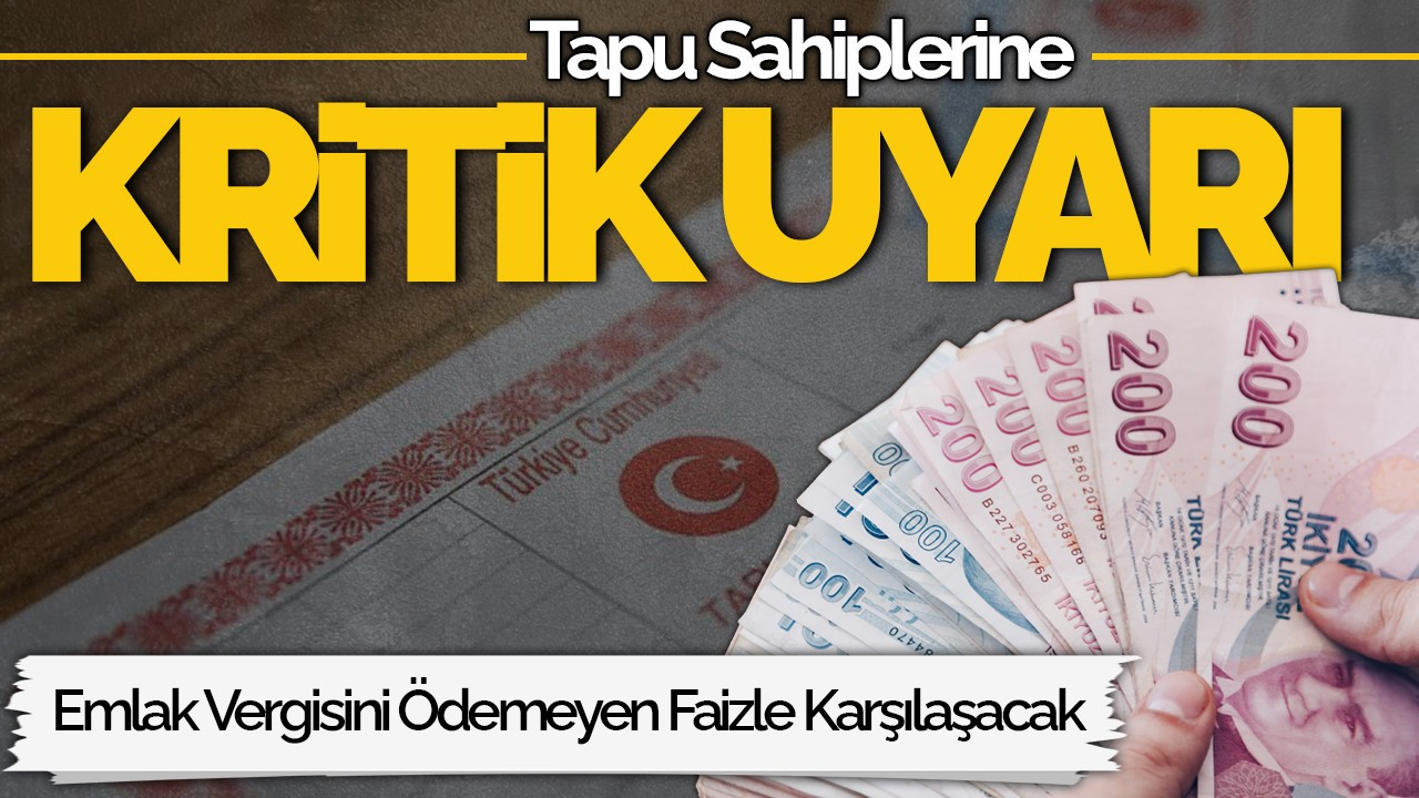 Tapu Sahiplerine Kritik Uyarı! Emlak Vergisini Ödemeyen Faizle Karşılaşacak