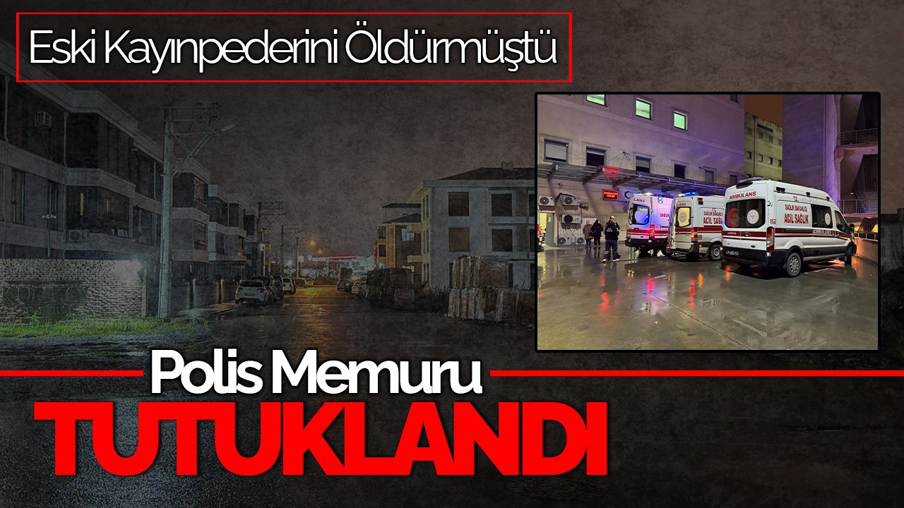 Sakarya’da Eski Kayınpederini Öldüren Polis Memuru Tutuklandı