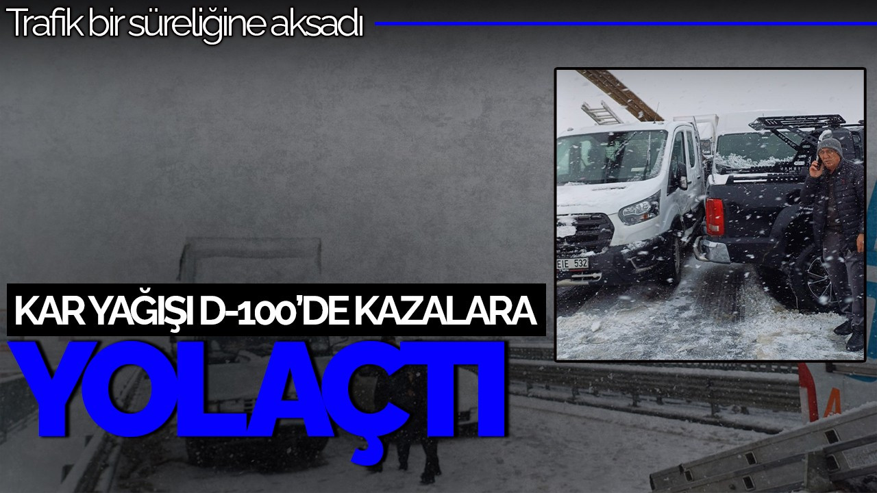 Sakarya’da Kar Yağışı D-100’de Kazalara Yol Açtı!