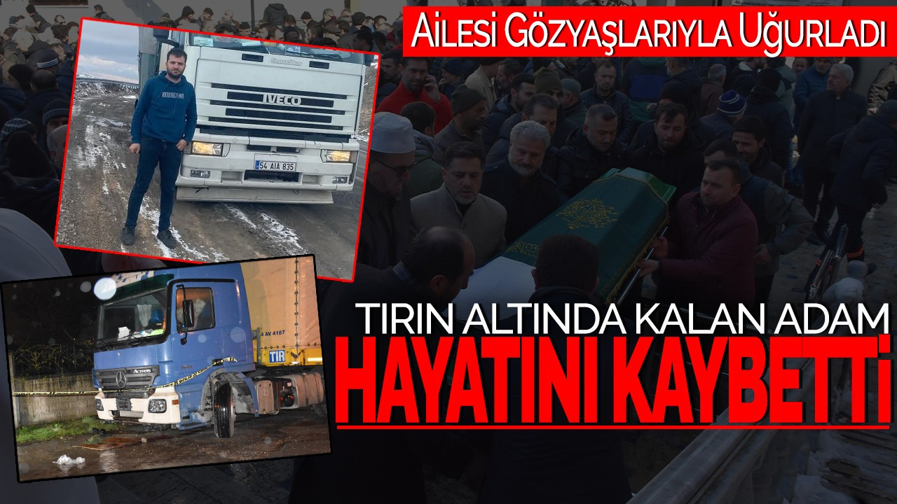 Tırın Altında Kalan Adam Hayatını Kaybetti: Ailesi Gözyaşlarıyla Uğurladı