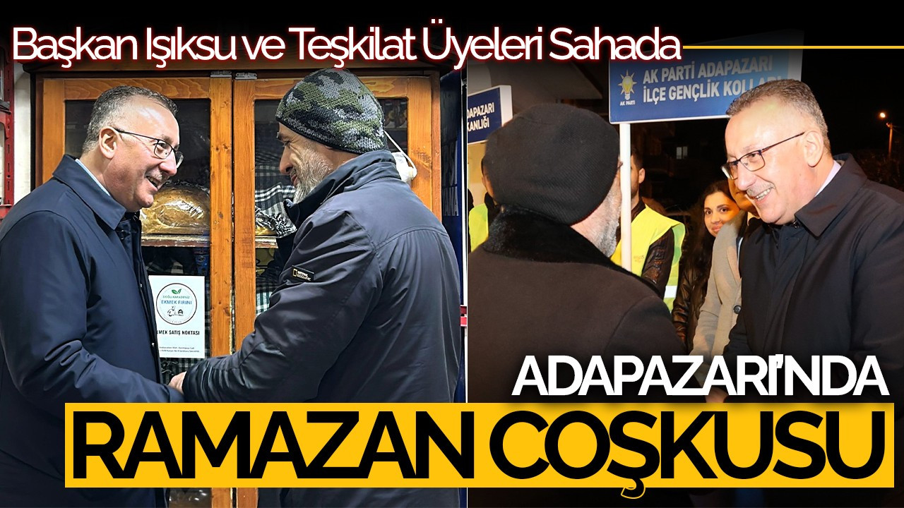 Adapazarı’nda Ramazan Coşkusu: Başkan Işıksu ve Teşkilat Üyeleri Sahada
