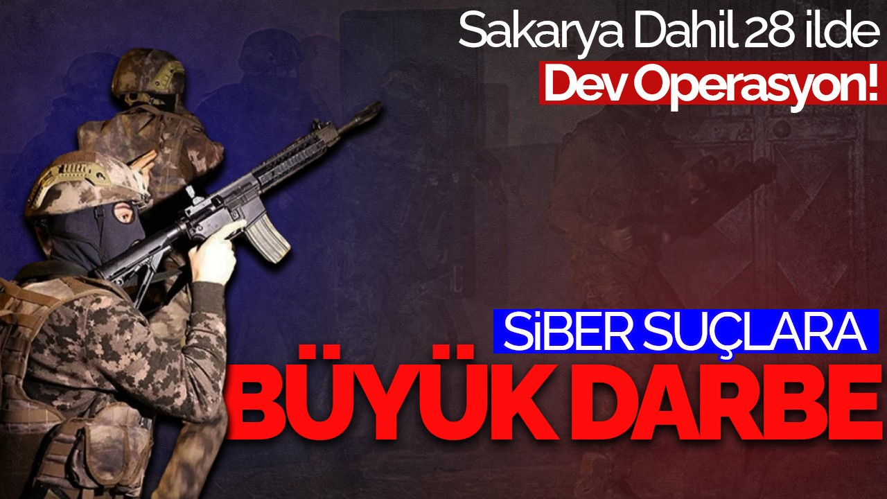 Siber Suçlara Büyük Darbe: Sakarya Dahil 28 İlde Dev Operasyon!