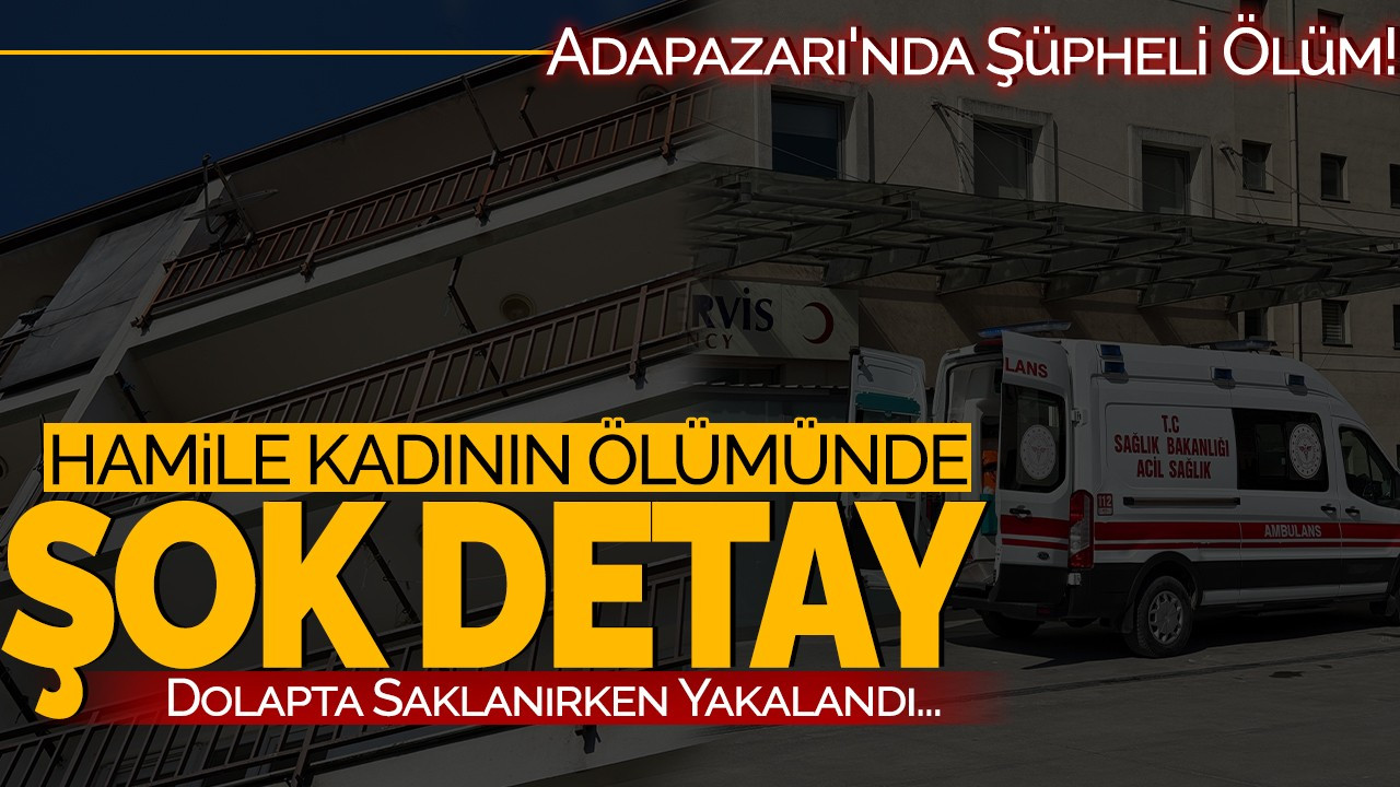 Adapazarı'nda Şüpheli Ölüm! Hamile Kadının Ölümünde Şok Detay: Dolapta Saklanırken Yakalandı...