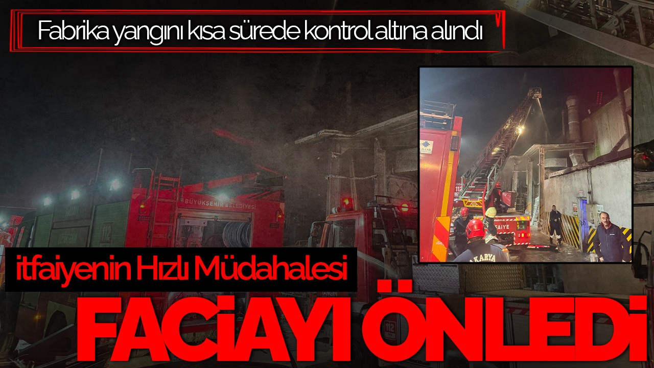 Sakarya’da Fabrika Yangını! İtfaiyenin Hızlı Müdahalesi Faciayı Önledi