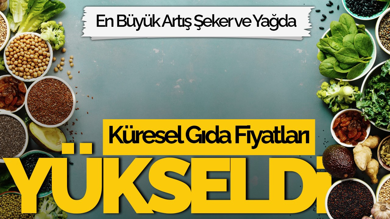 Küresel Gıda Fiyatları Şubatta Yükseldi: En Büyük Artış Şeker ve Yağda